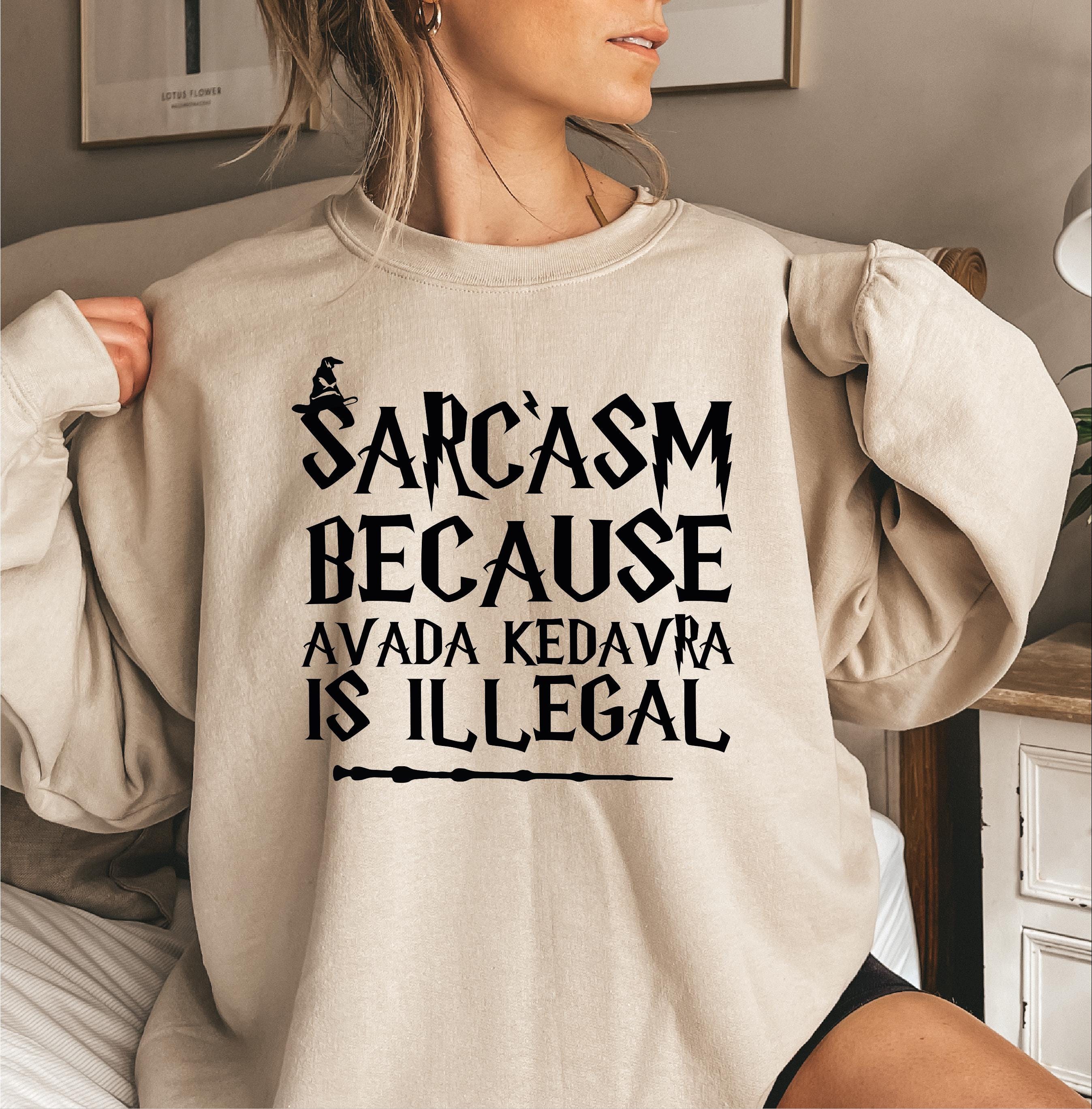 Sarcasm Because Avada Kedavra Is Illegal Sweatshirt, Wizard Hoodie, Sarcasm Is Better, Deatheater, Evil Witch Or Wizard P-609 Sarcasm Because Avada Kedavra Is Illegal Sweatshirt, Wizard Hoodie, Sarcasm Is Better, Deatheater, Evil Witch Or Wizard P-609