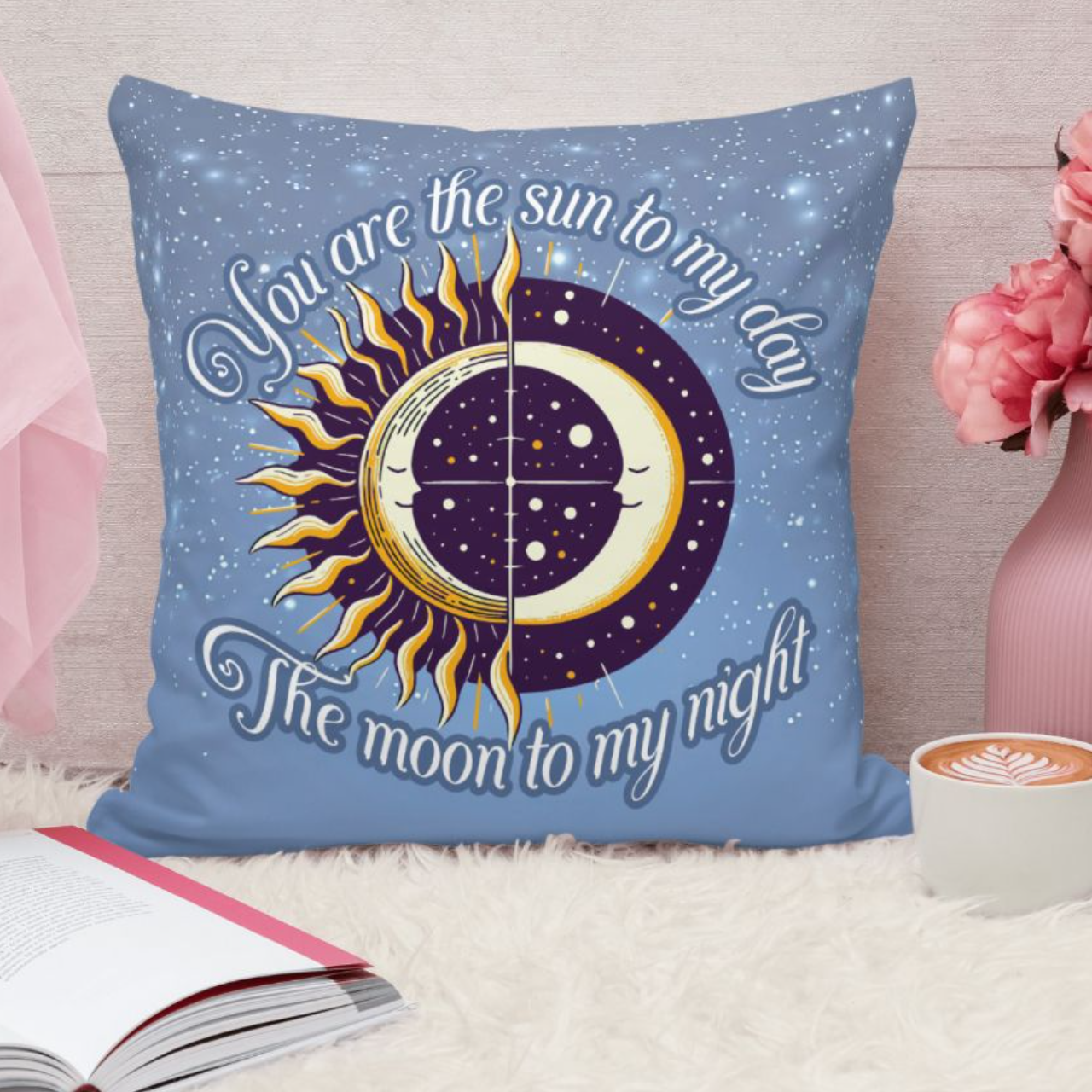 Square Pillow - You are the Sun to my Day, the Moon to my Night Heartfelt Message