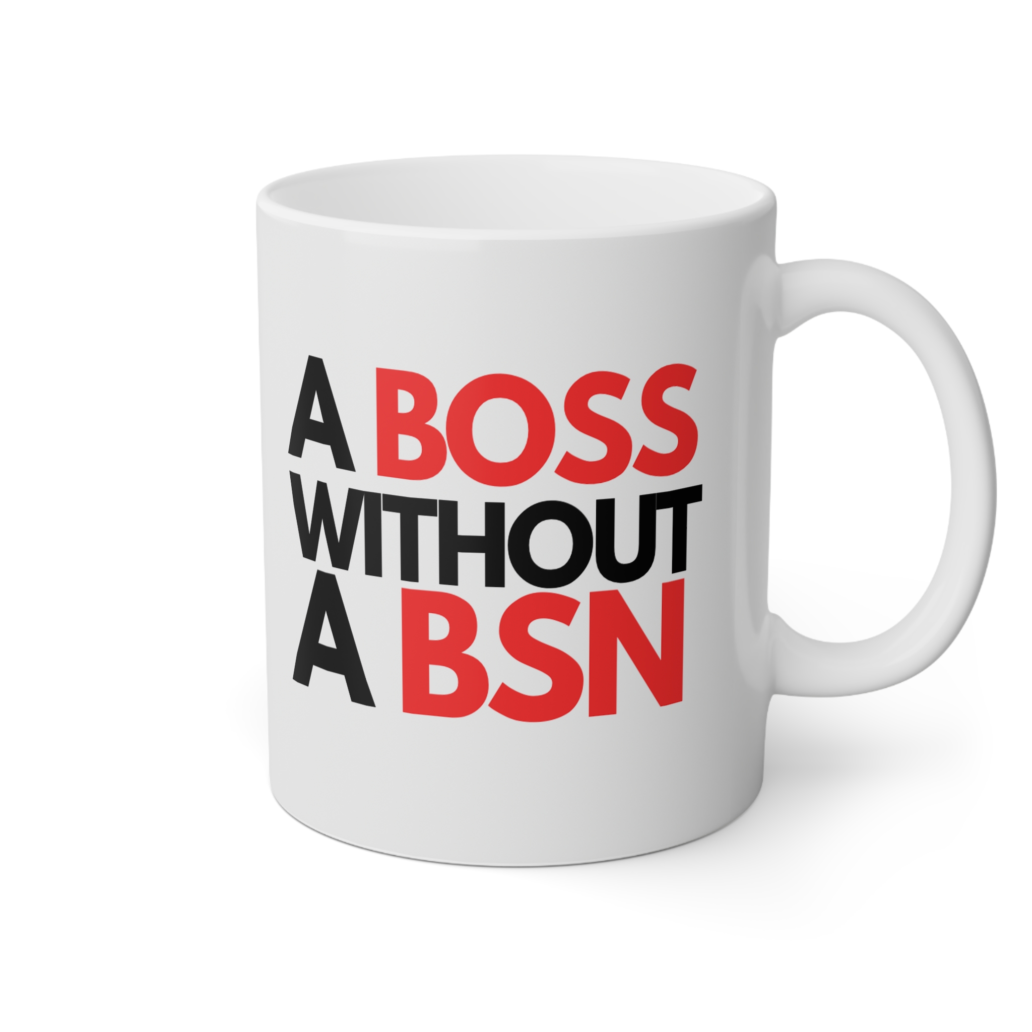 A BOSS WITHOUT A BSN Mug, 11oz