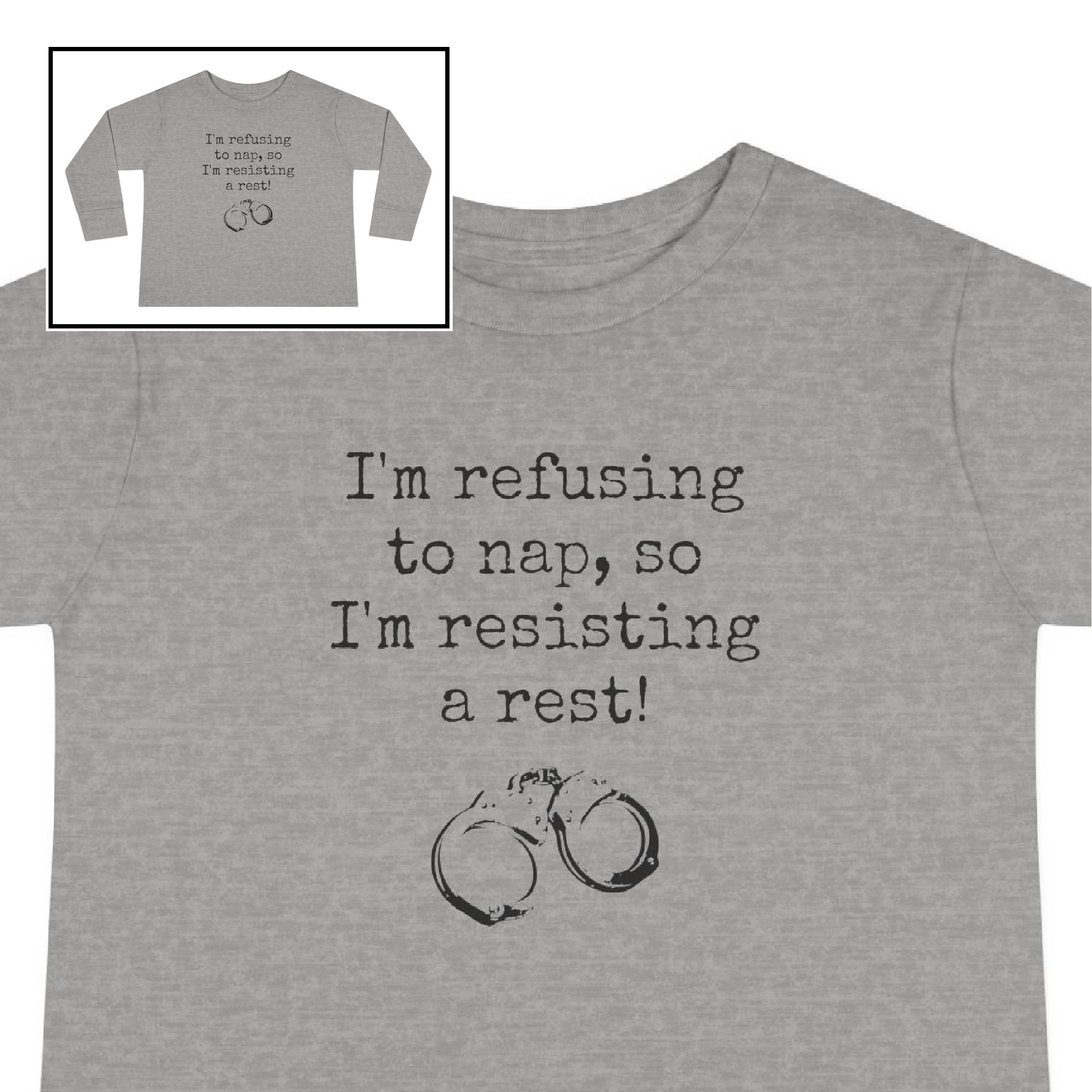 Toddler Tee-“I’m refusing to nap, so I’m resisting a rest!” Toddler Tee-“I’m refusing to nap, so I’m resisting a rest!”