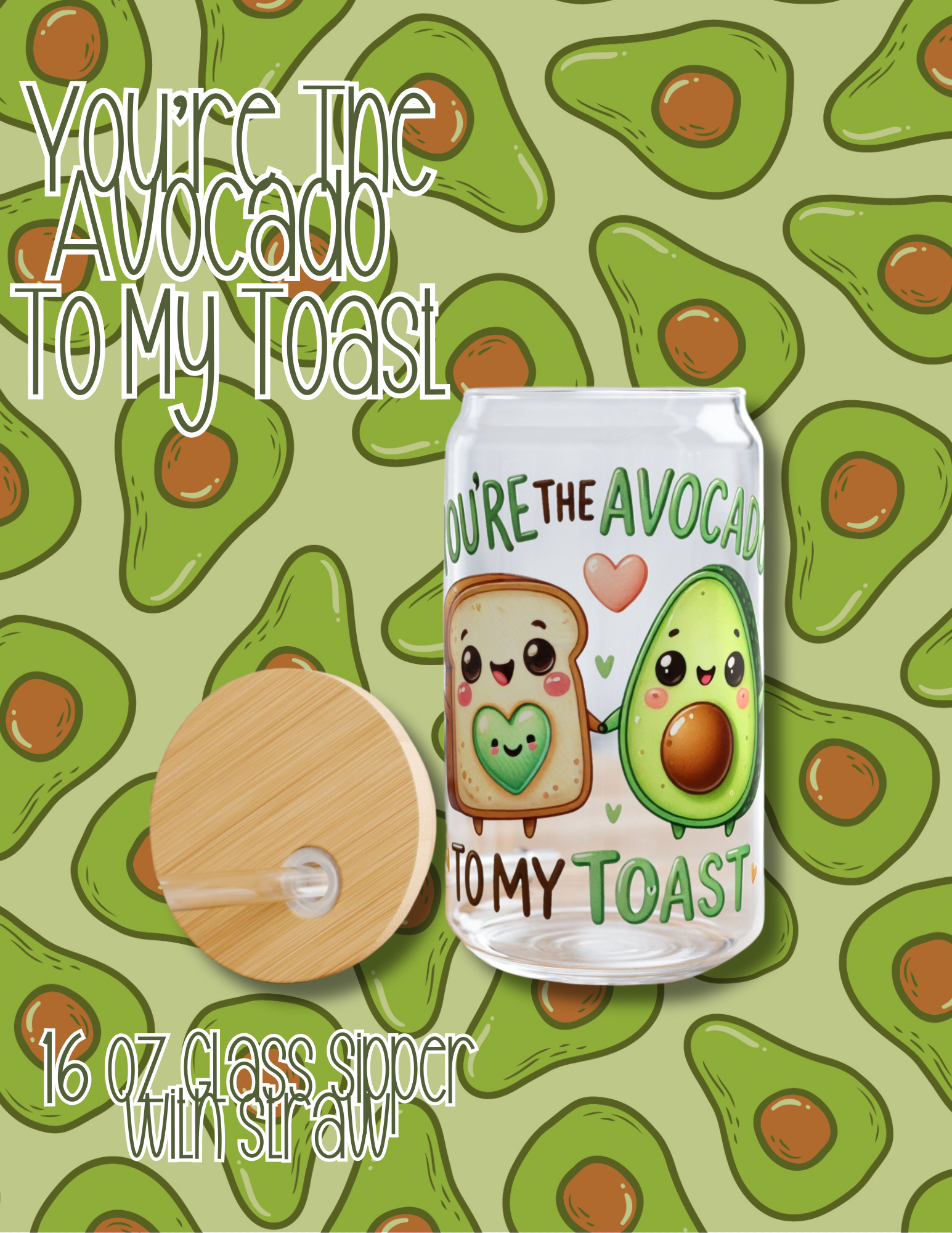 You're The Avocado To My Toast Sipper Glass, 16oz You're The Avocado To My Toast Sipper Glass, 16oz