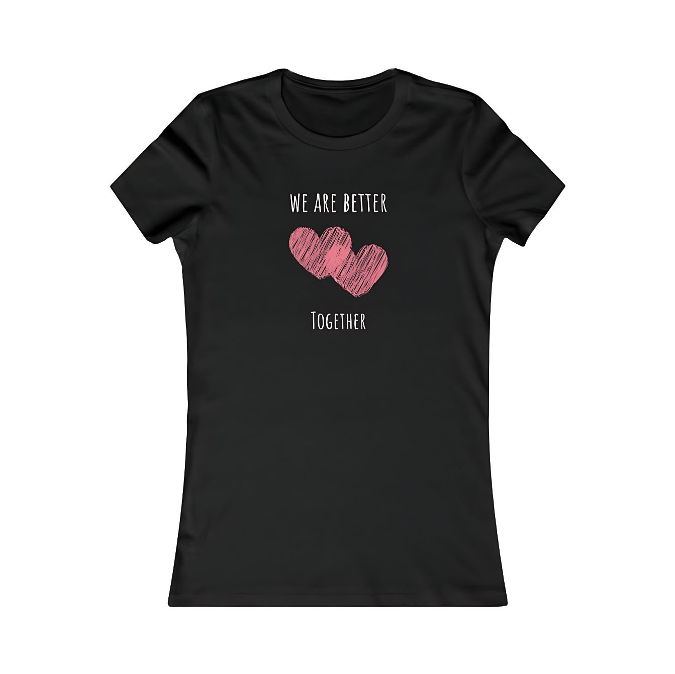 We Are Better Together - Women's Favorite Tee We Are Better Together - Women's Favorite Tee