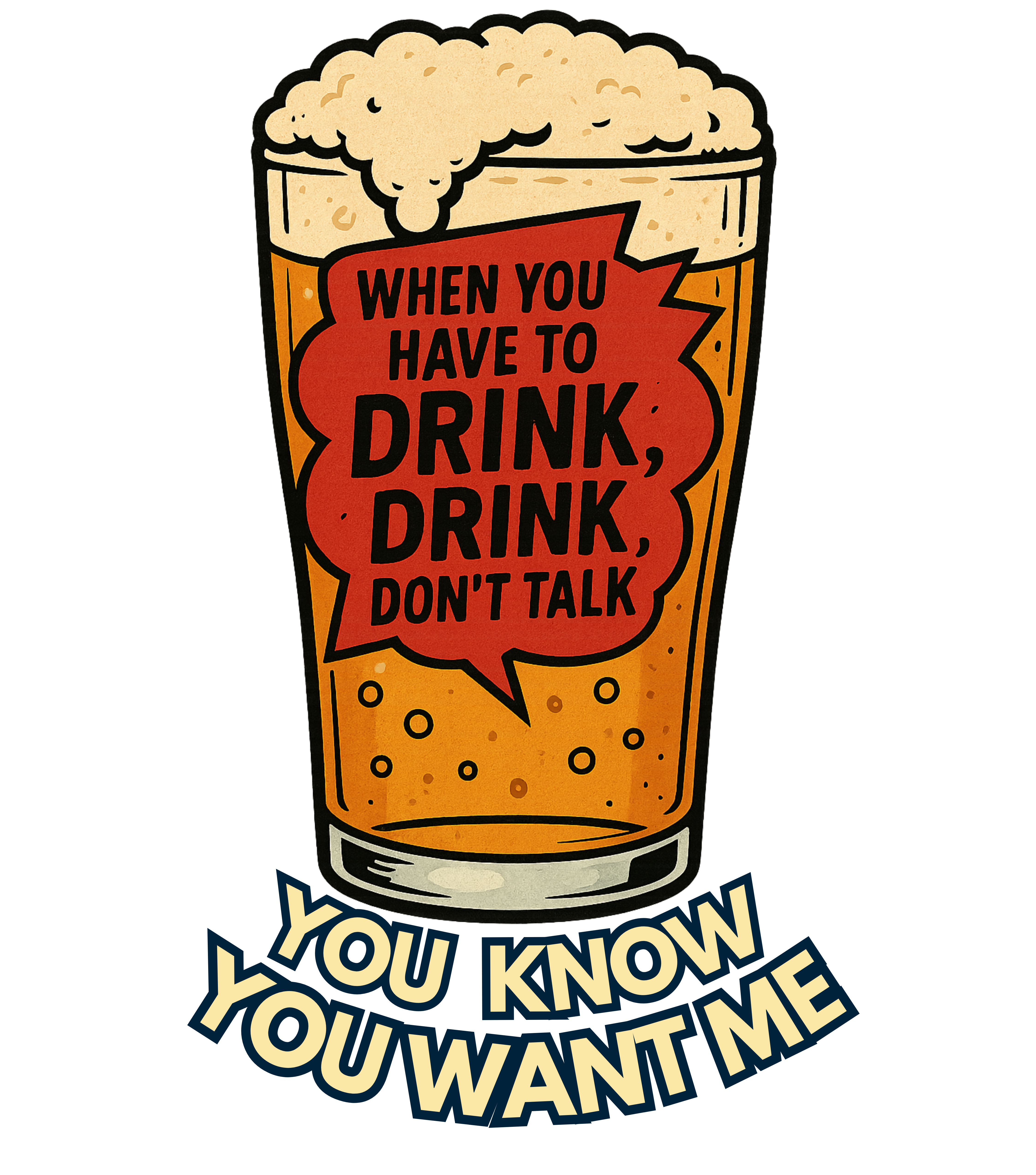 When you have to drink, drink, don’t talk, you know you want me When you have to drink, drink, don’t talk, you know you want me