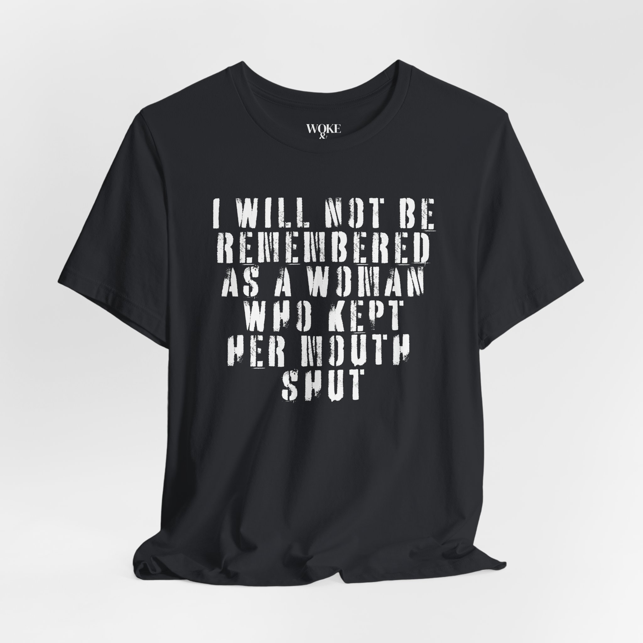 I WILL NOT BE REMEMBERED AS A WOMAN WHO KEPT HER MOUTH SHUT TSHIRT product thumbnail image I WILL NOT BE REMEMBERED AS A WOMAN WHO KEPT HER MOUTH SHUT TSHIRT product thumbnail image