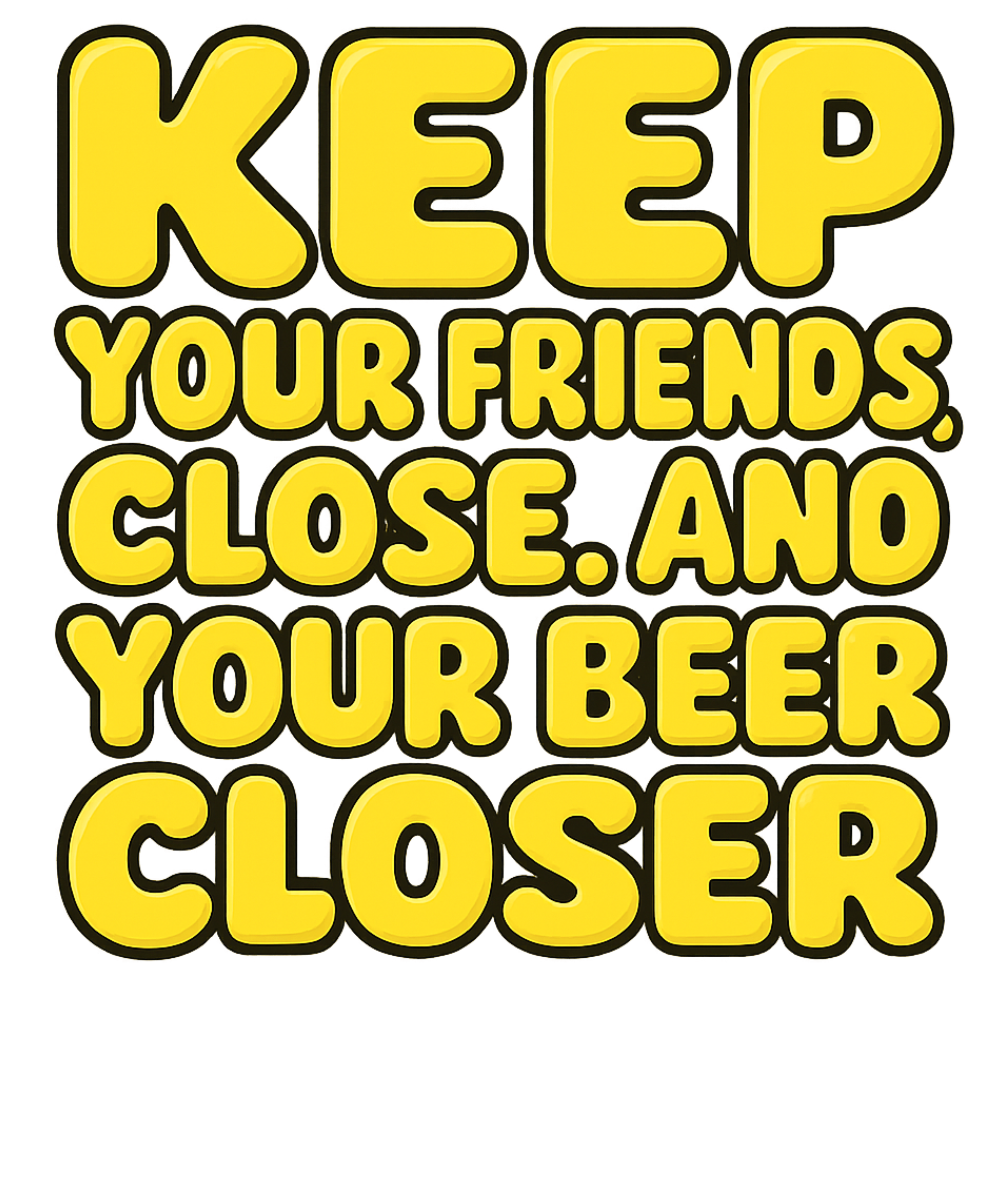 Keep your friends , and your beer closer, You Know You Want Me Tee Keep your friends , and your beer closer, You Know You Want Me Tee