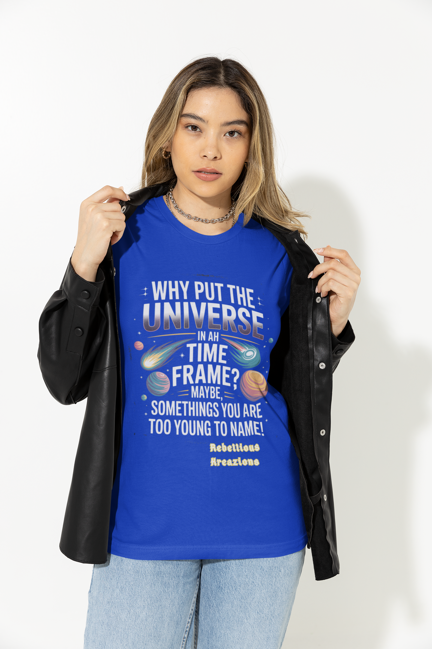 Cosmic Quote Tee -Why Put The Universe In ah Time Frame? Maybe, Somethings You Are Too Young To Name!