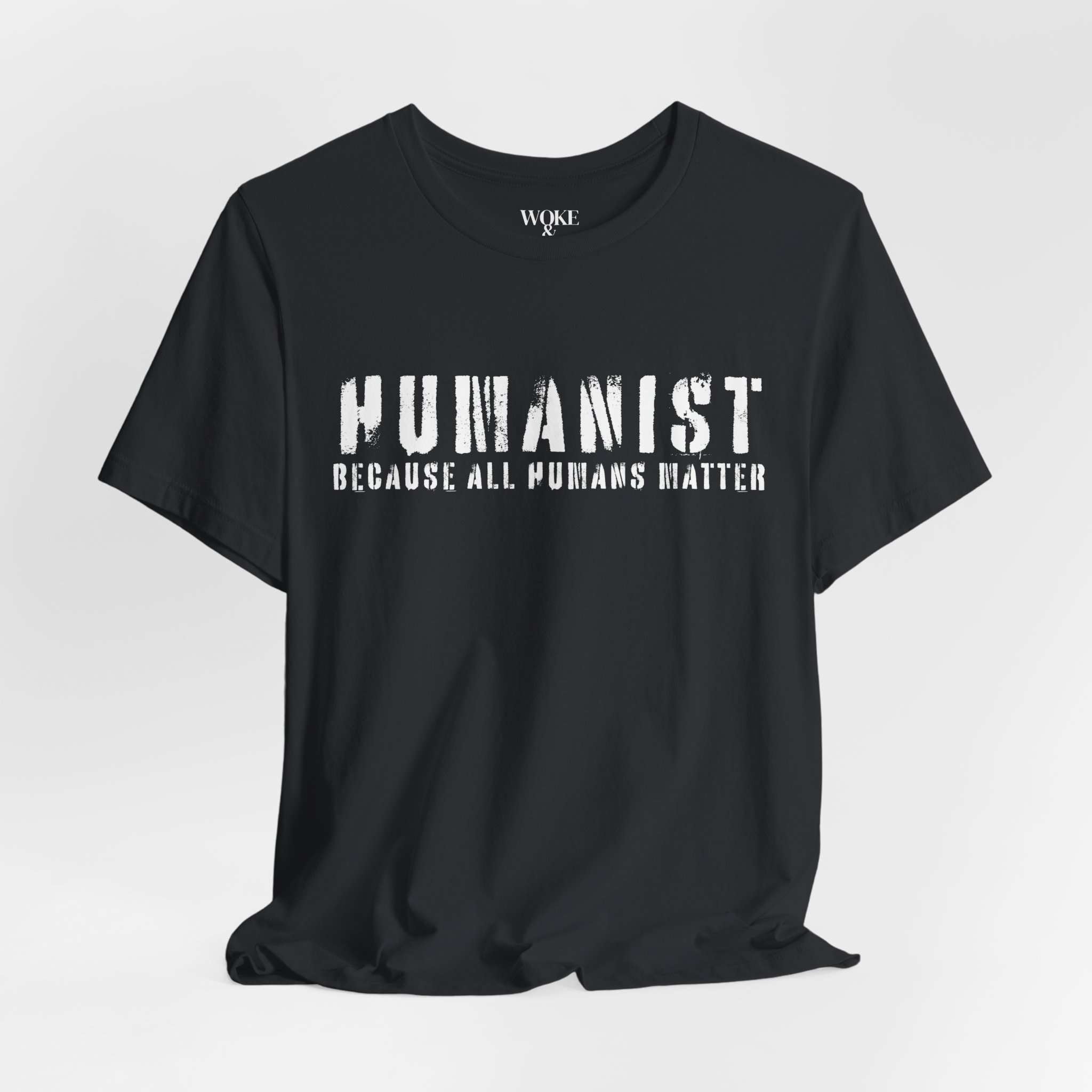 HUMANIST. BECAUSE ALL HUMANS MATTER.  HUMAN RIGHTS. SOCIAL JUSTICE. EQUALITY FOR ALL TSHIRT