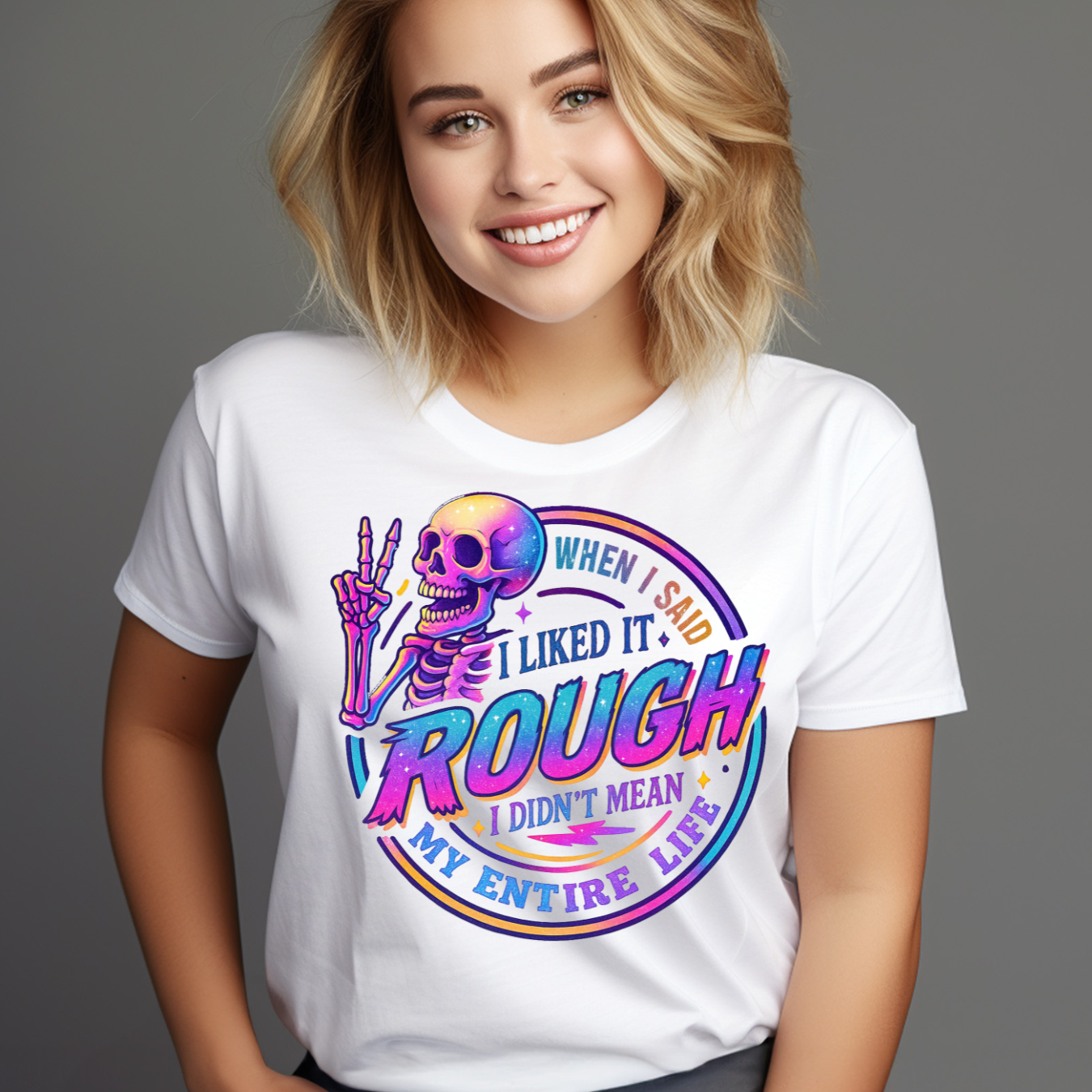 Skeleton Graphic T-Shirt - When I said I liked it Rough, I didn't mean my entire life - Humor T-Shirts