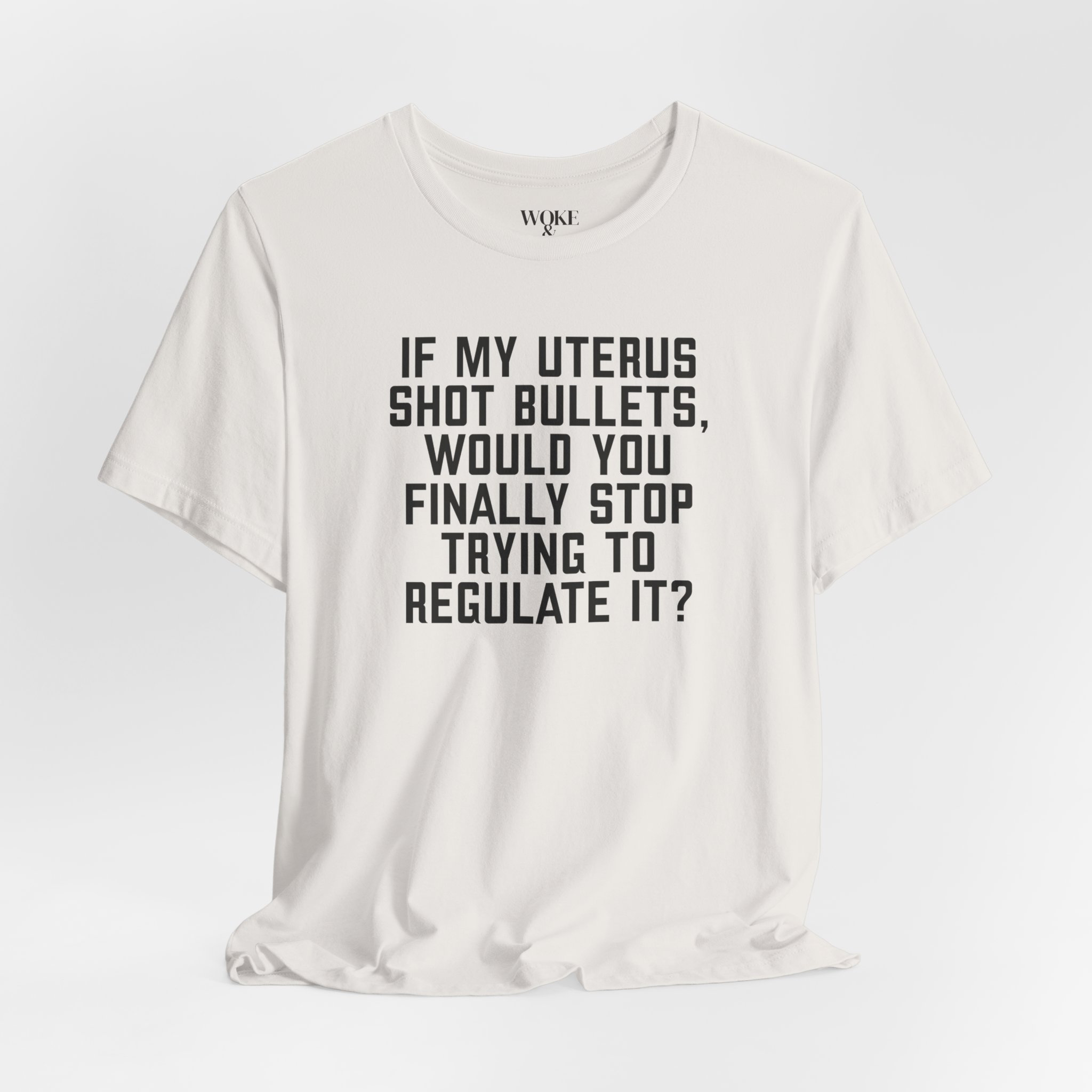 IF MY UTERUS SHOT BULLETS, WOULD YOU FINALLY STOP TRYING TO REGULATE IT? TSHIRT product thumbnail image IF MY UTERUS SHOT BULLETS, WOULD YOU FINALLY STOP TRYING TO REGULATE IT? TSHIRT product thumbnail image