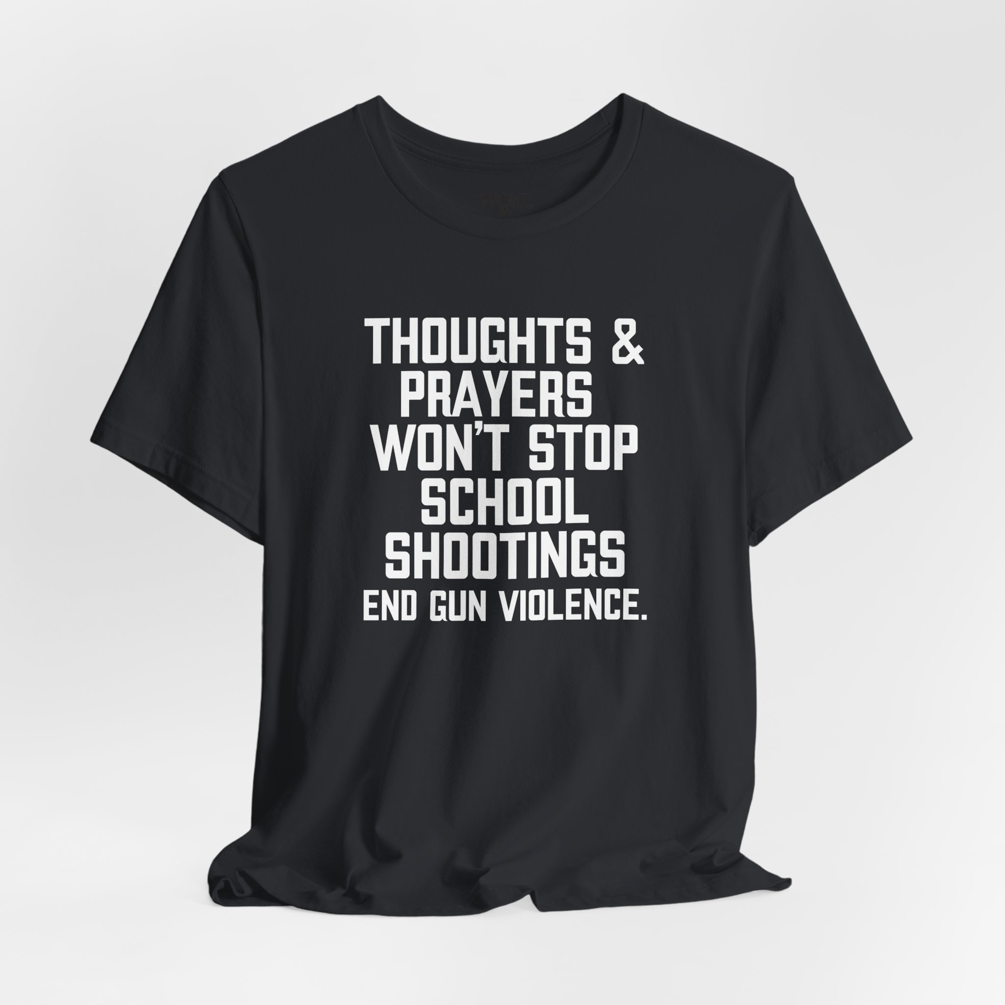 THOUGHTS AND PRAYERS WON'T STOP SCHOOL SHOOTINGS. END GUN VIOLENCE TSHIRT product thumbnail image THOUGHTS AND PRAYERS WON'T STOP SCHOOL SHOOTINGS. END GUN VIOLENCE TSHIRT product thumbnail image