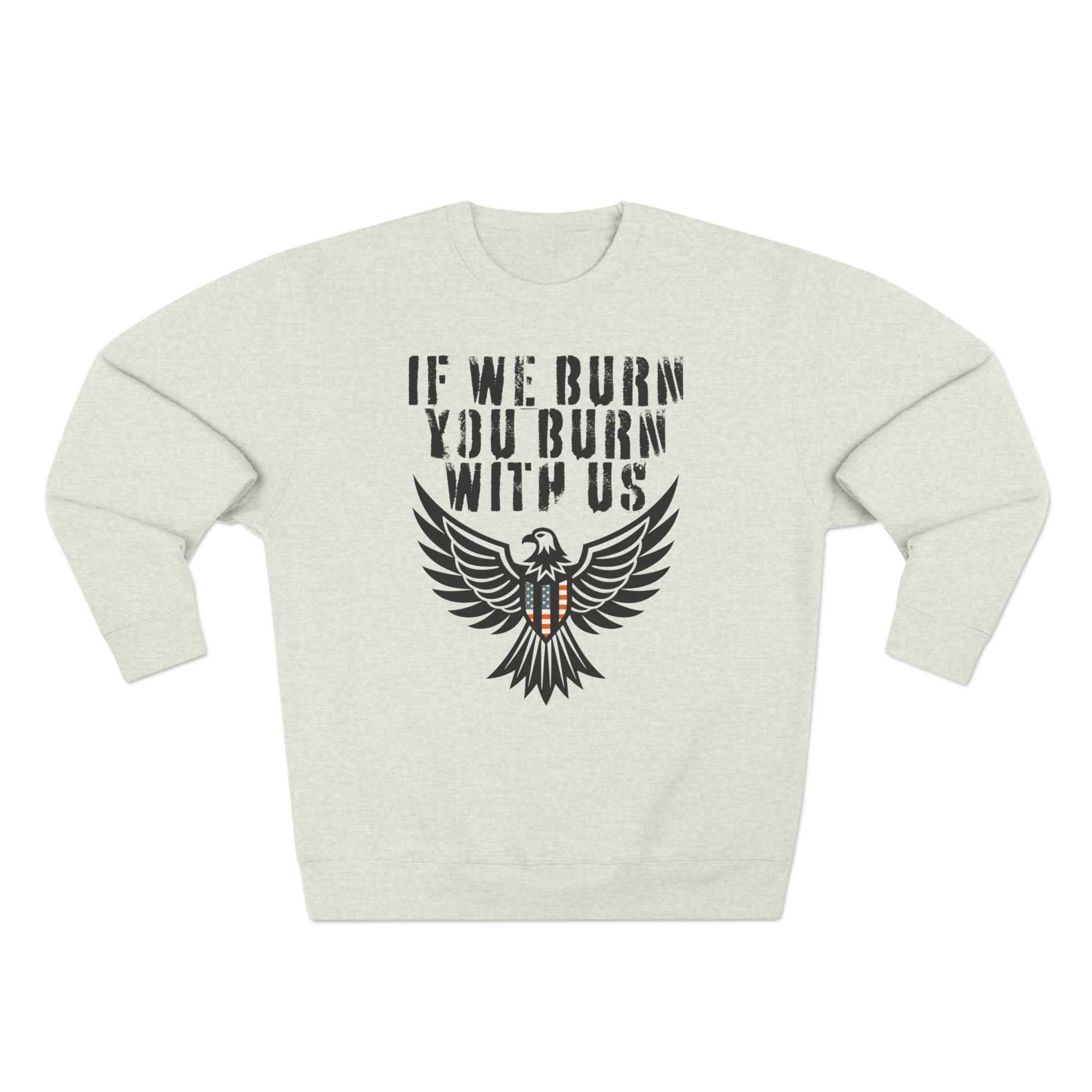 IF WE BURN. YOU BURN WITH US UNISEX CREWNECK SWEATSHIRT