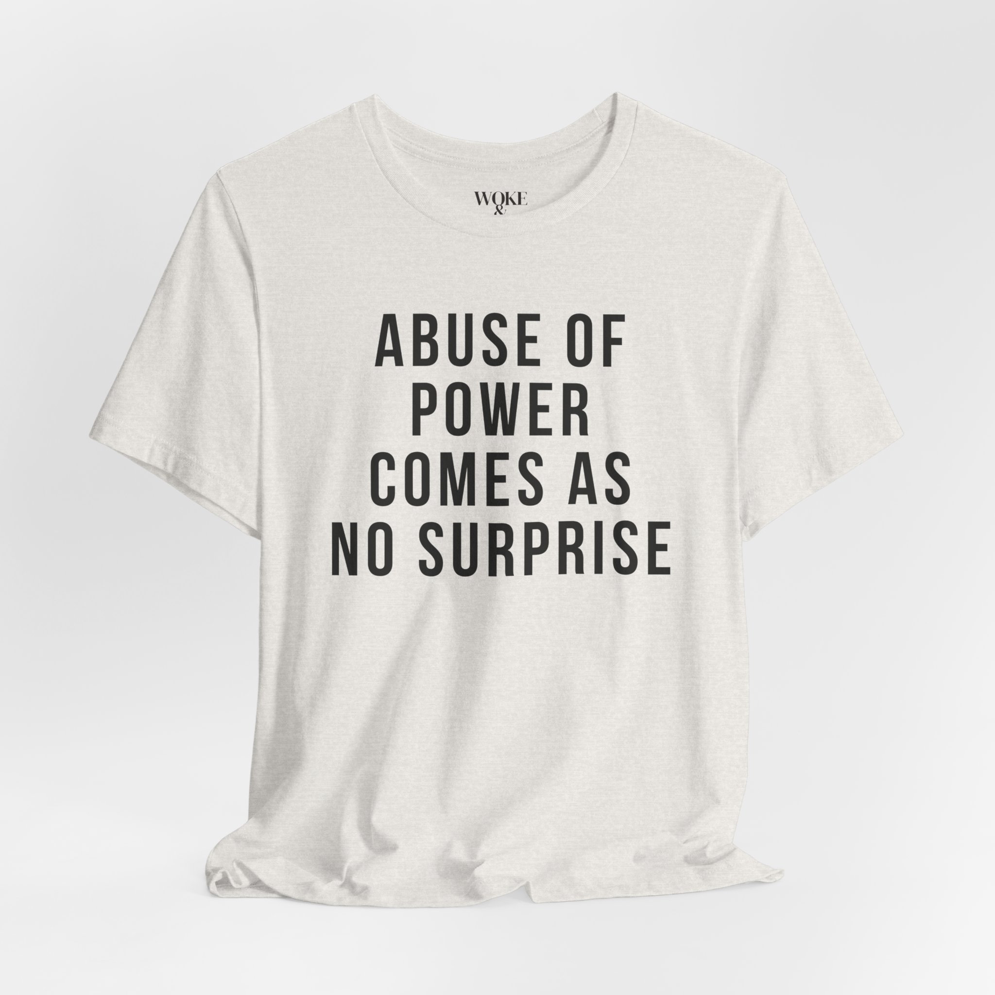 ABUSE OF POWER COMES AS NO SURPRISE TSHIRT