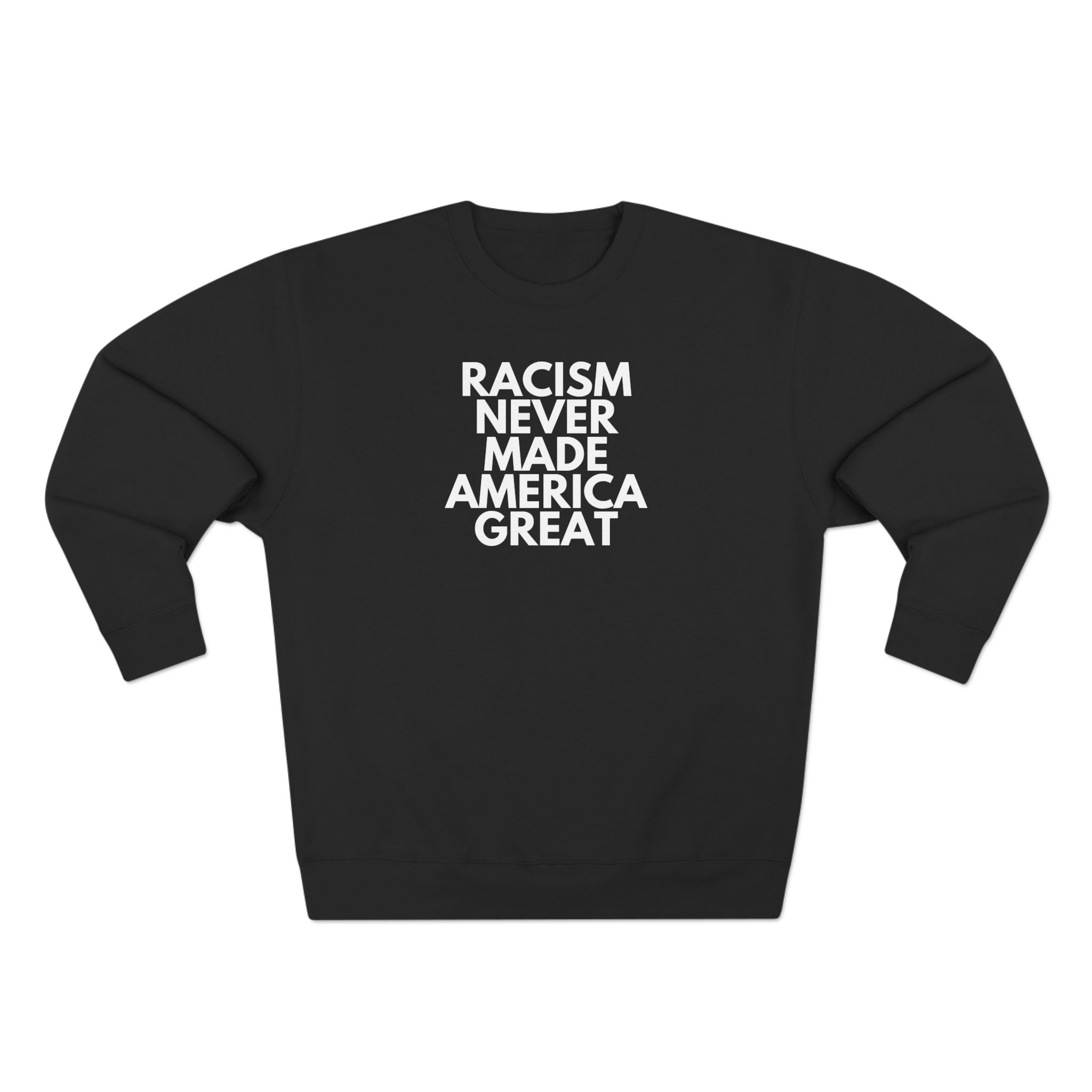RACISM NEVER MADE AMERICA GREAT UNISEX CREWNECK SWEATSHIRT RACISM NEVER MADE AMERICA GREAT UNISEX CREWNECK SWEATSHIRT