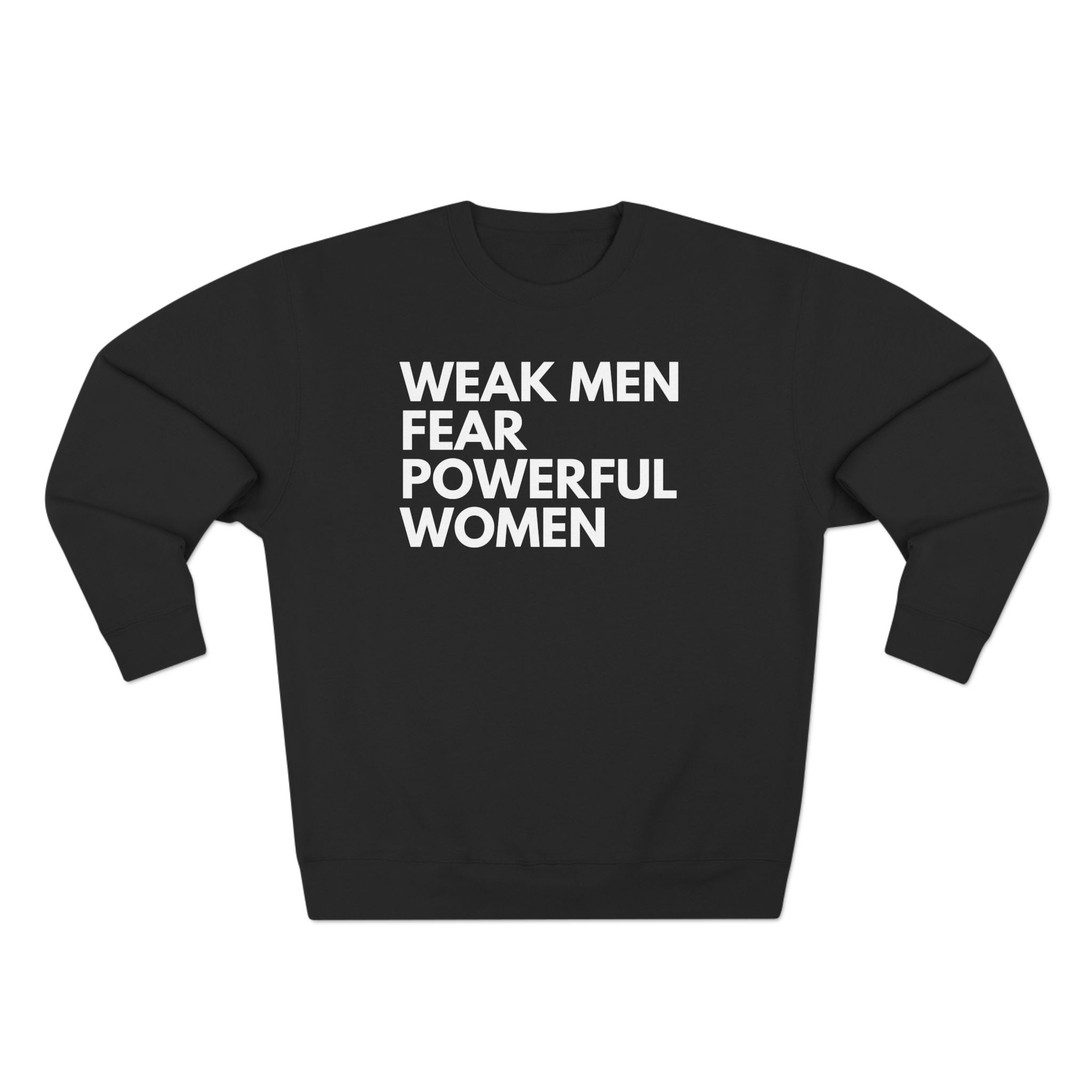 WEAK MEN FEAR POWERFUL WOMEN UNISEX CREWNECK SWEATSHIRT WEAK MEN FEAR POWERFUL WOMEN UNISEX CREWNECK SWEATSHIRT