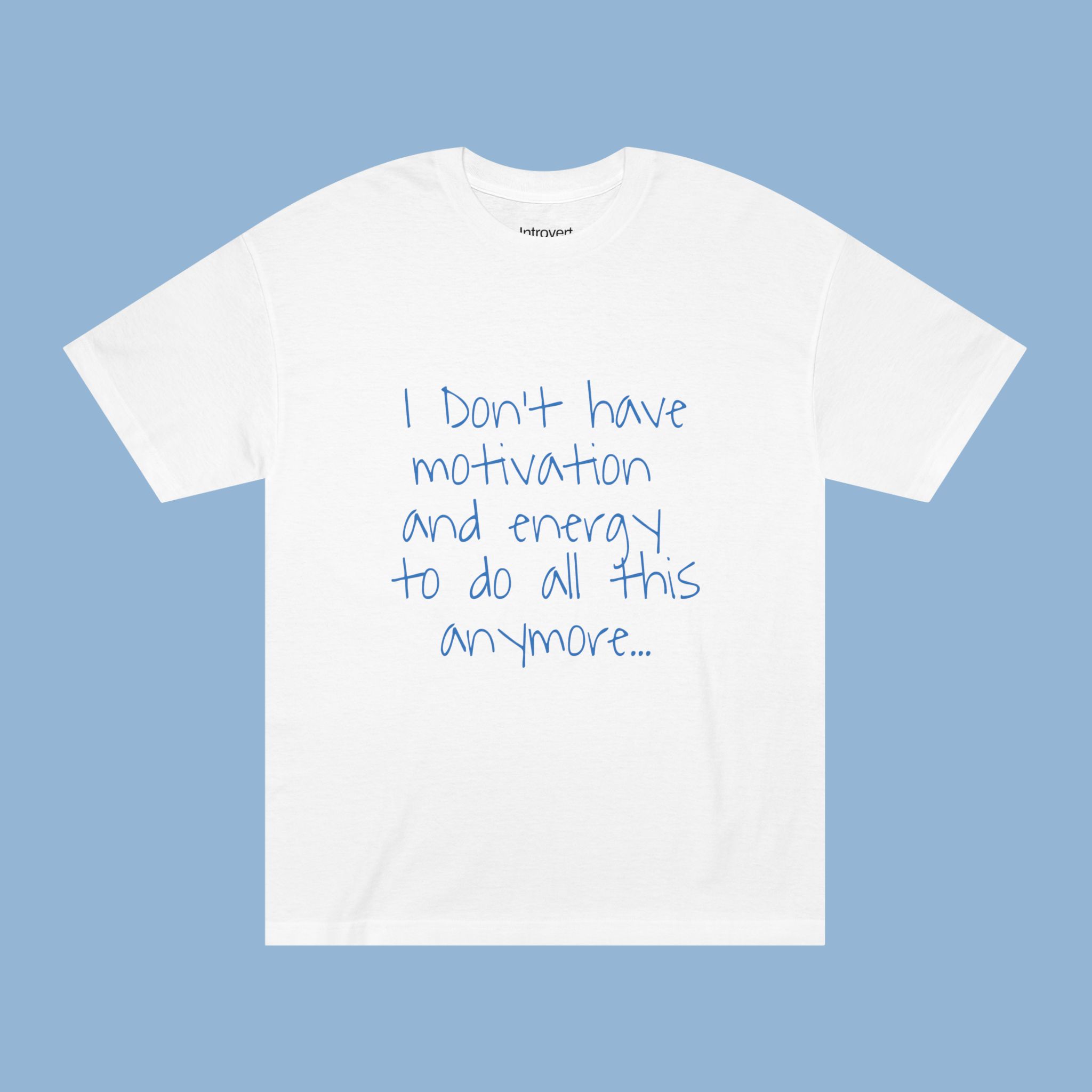 I don't have motivation and energy to do all this anymore... | Unisex T-shirt | Front print product thumbnail image I don't have motivation and energy to do all this anymore... | Unisex T-shirt | Front print product thumbnail image