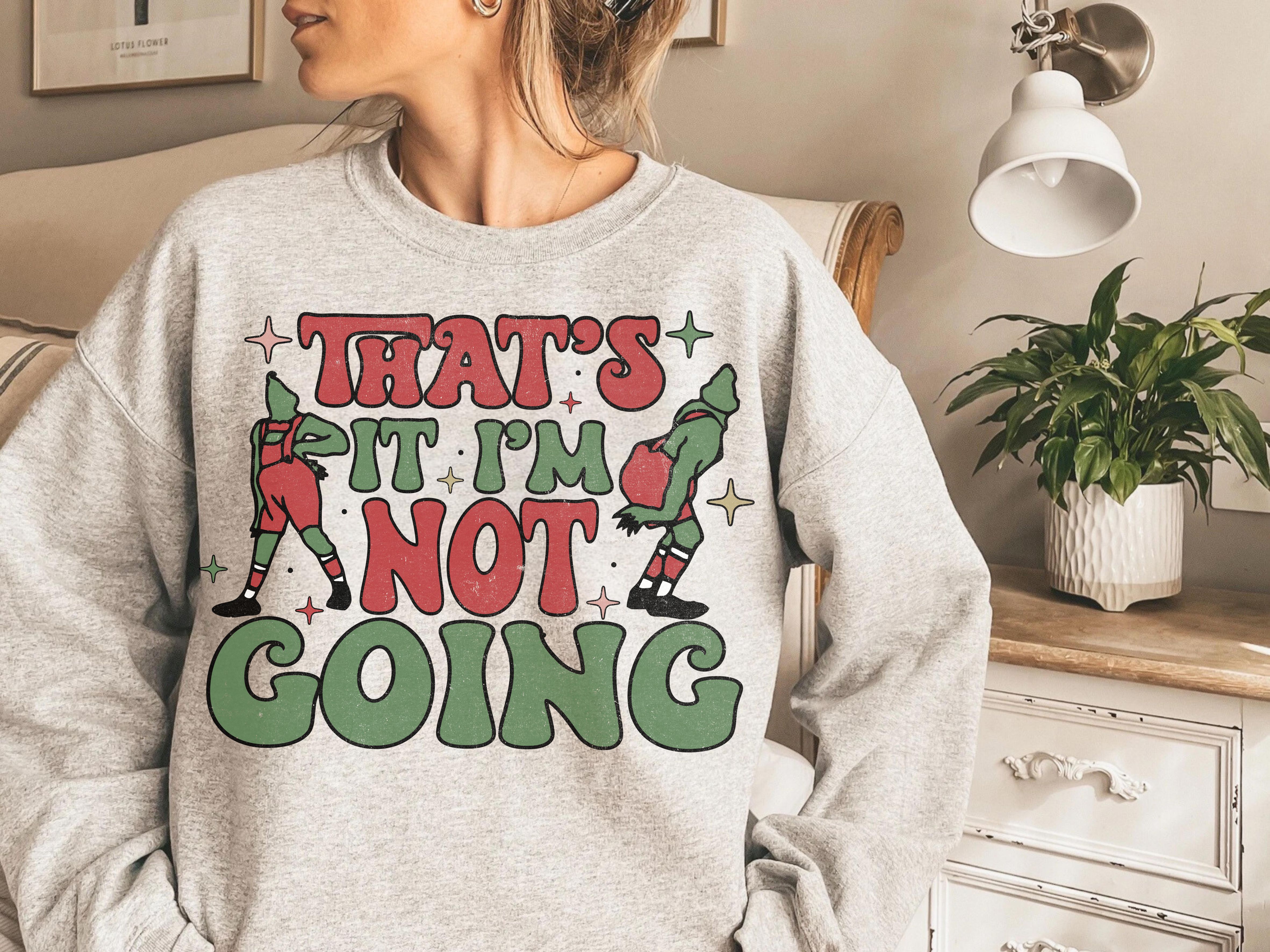 Festive Humor Sweatshirt - That's It, I'm Not Going | Holiday Cheer, Cozy Gift, Christmas Sweater, Winter Season, Casual Wear