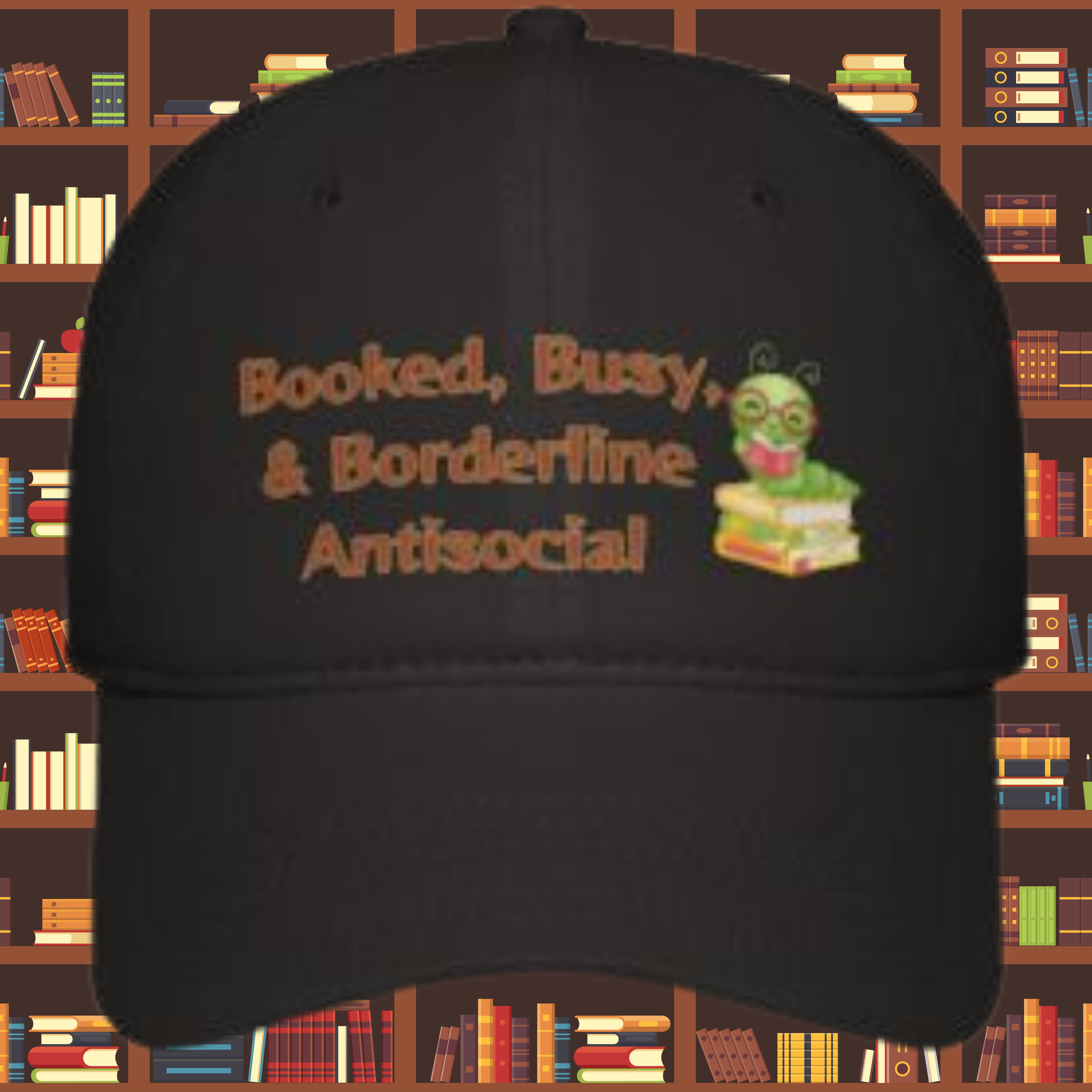 Book Lovers, Booked Busy and Borderline Antisocial Low Profile Baseball Cap Book Lovers, Booked Busy and Borderline Antisocial Low Profile Baseball Cap