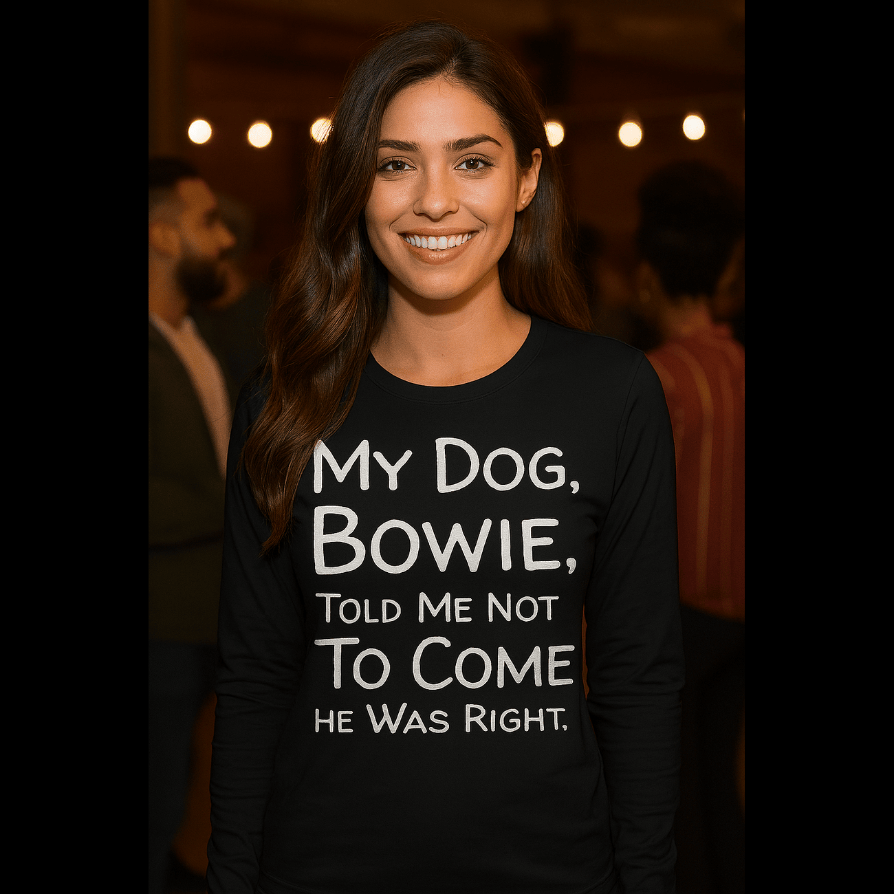 Personalised Dog Lover's Long Sleeve Tee - "My Dog, Bowie, Told Me Not to Come" product thumbnail image Personalised Dog Lover's Long Sleeve Tee - "My Dog, Bowie, Told Me Not to Come" product thumbnail image