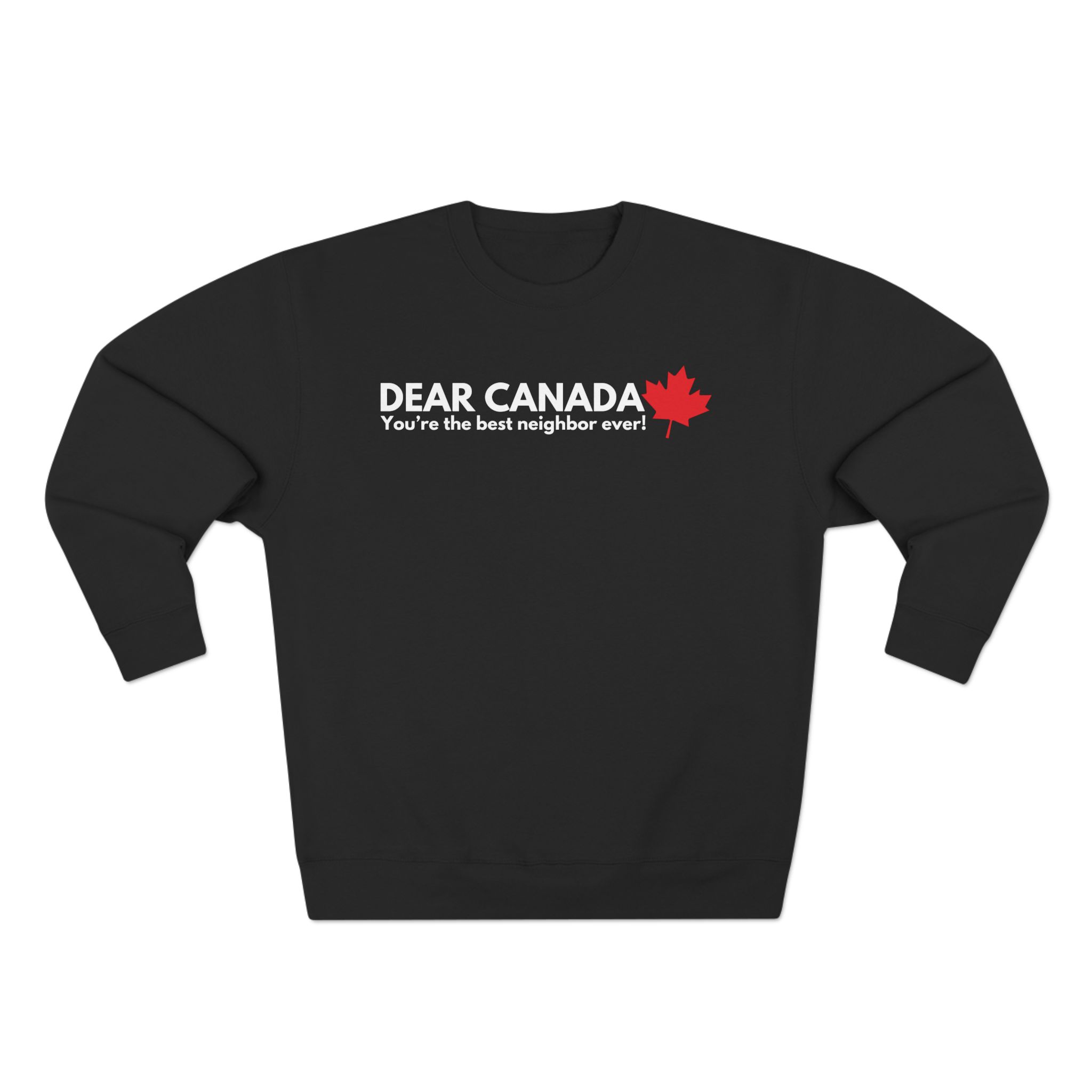 DEAR CANADA. YOU'RE THE BEST NEIGHBOR EVER! UNISEX CREWNECK SWEATSHIRT DEAR CANADA. YOU'RE THE BEST NEIGHBOR EVER! UNISEX CREWNECK SWEATSHIRT