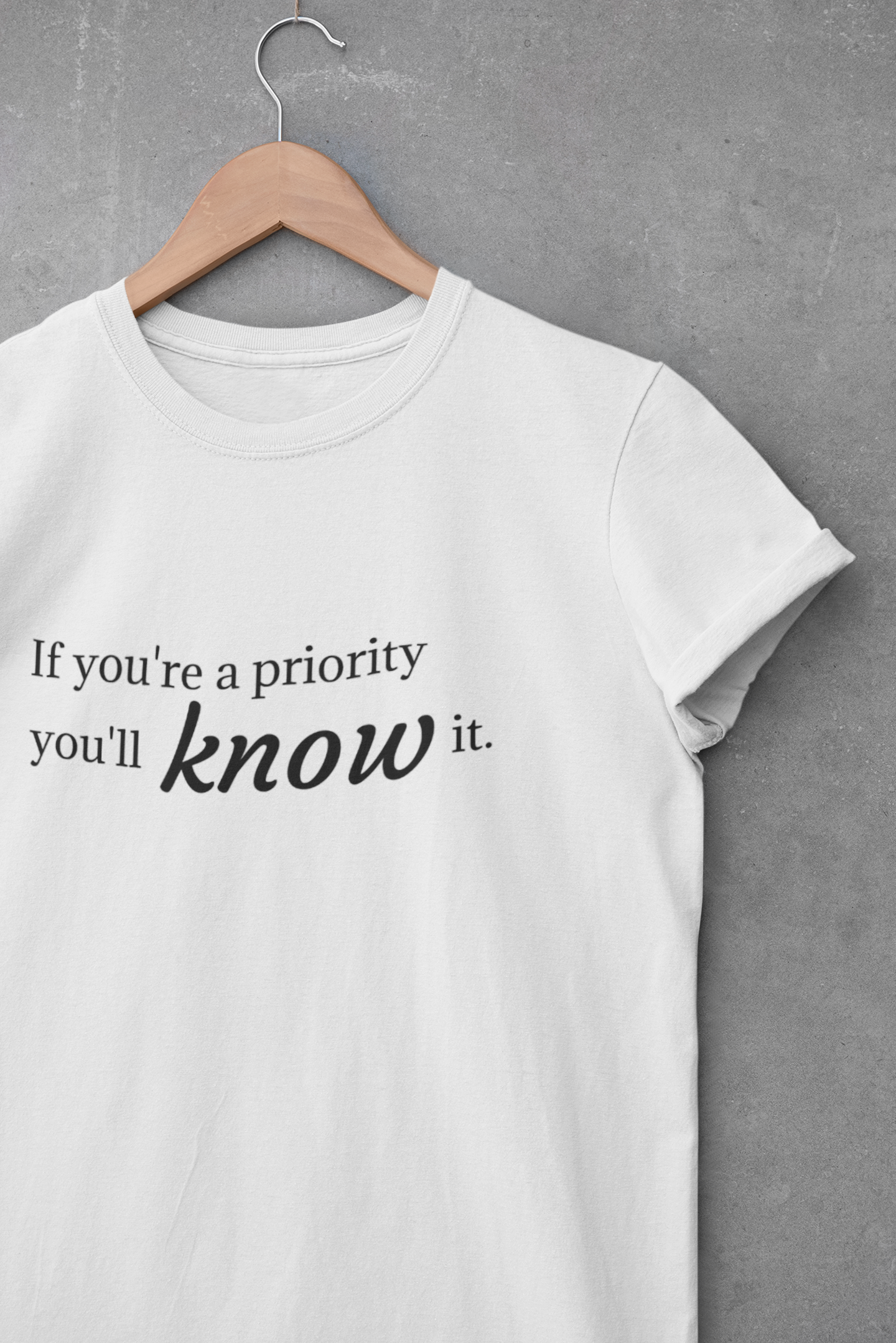"If You're a Priority You'll Know It" Statement T-Shirt
