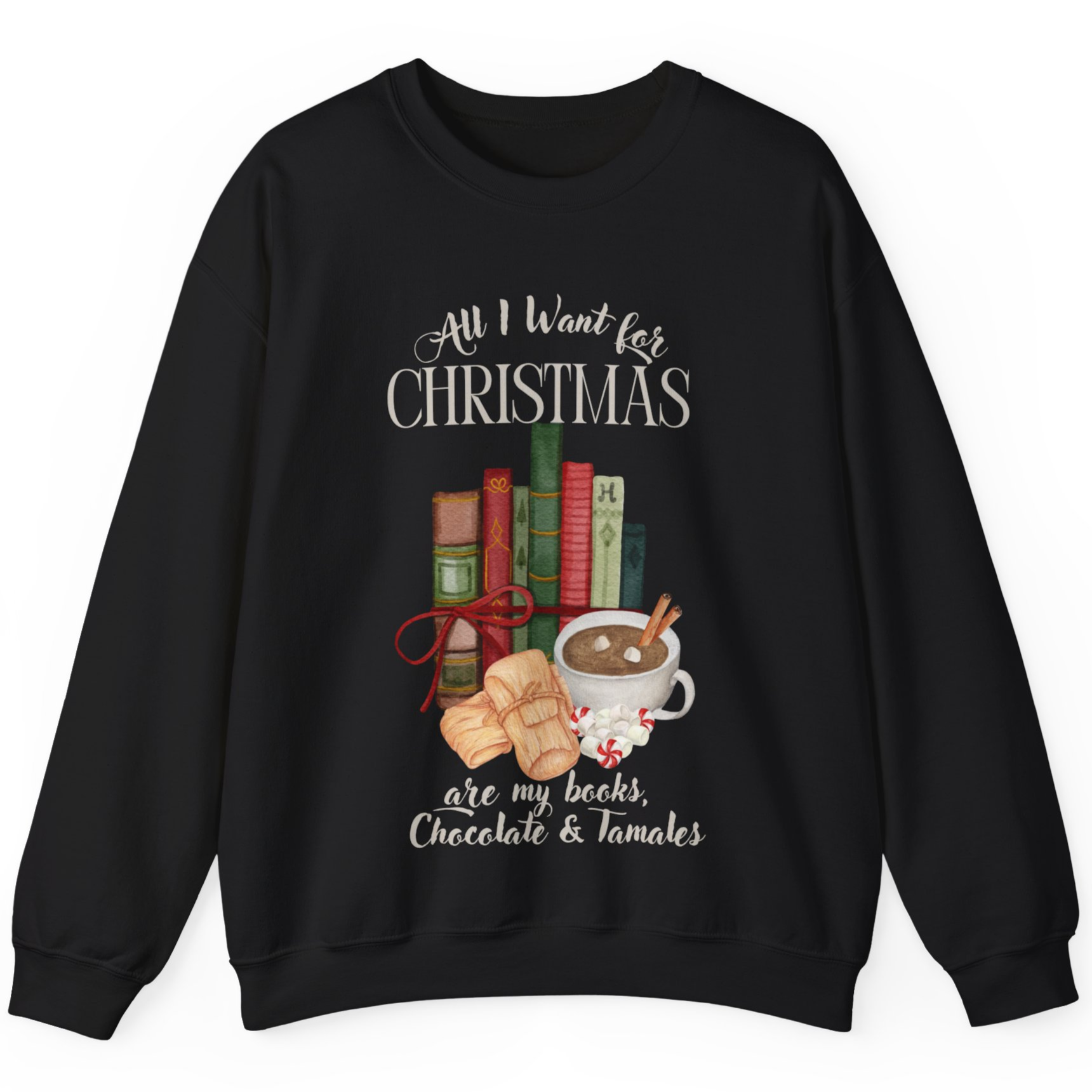 All I Want for Christmas are my Books, Chocolate &amp; Tamales Crewneck Sweatshirt