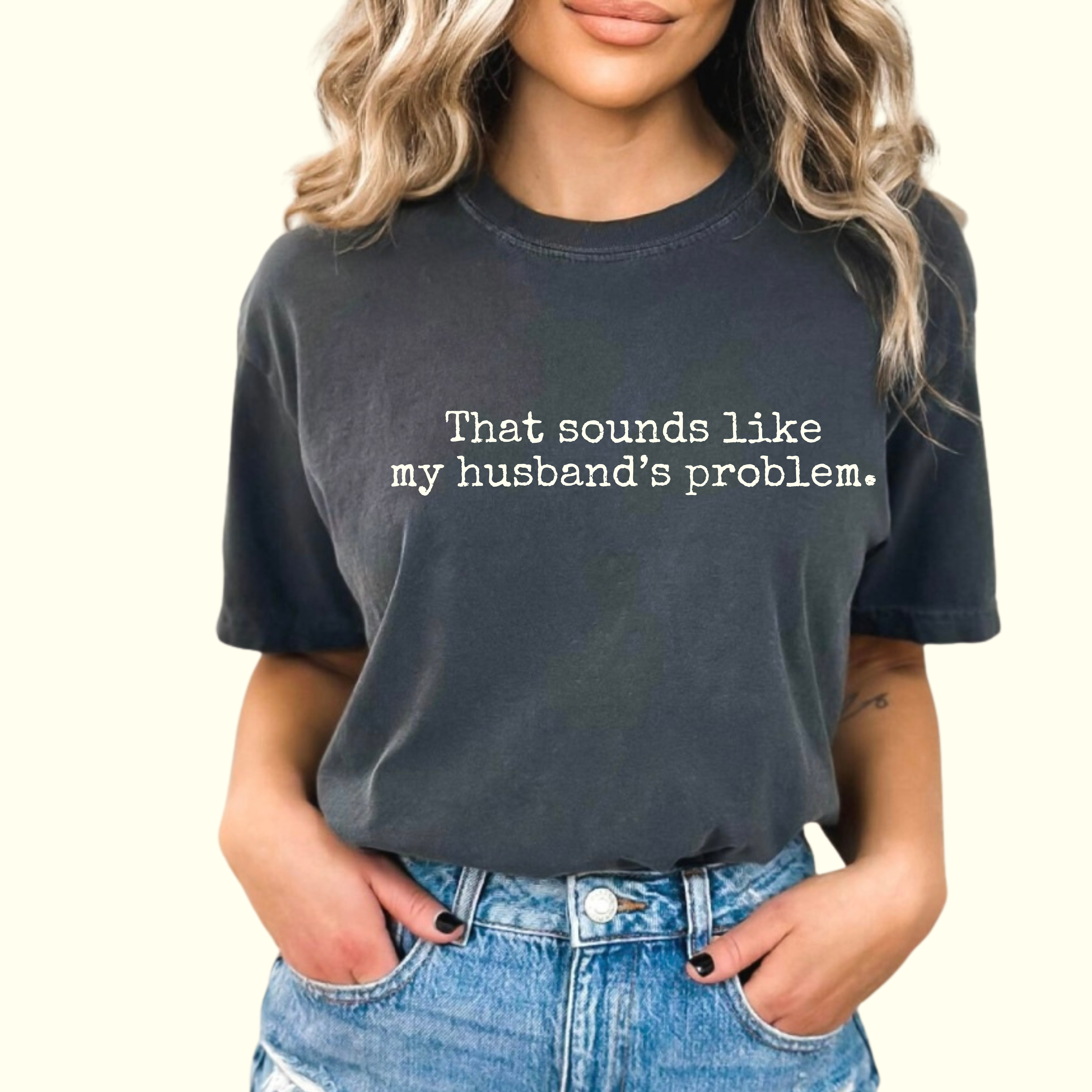That Sounds Like My Husband's Problem Tee product thumbnail image That Sounds Like My Husband's Problem Tee product thumbnail image