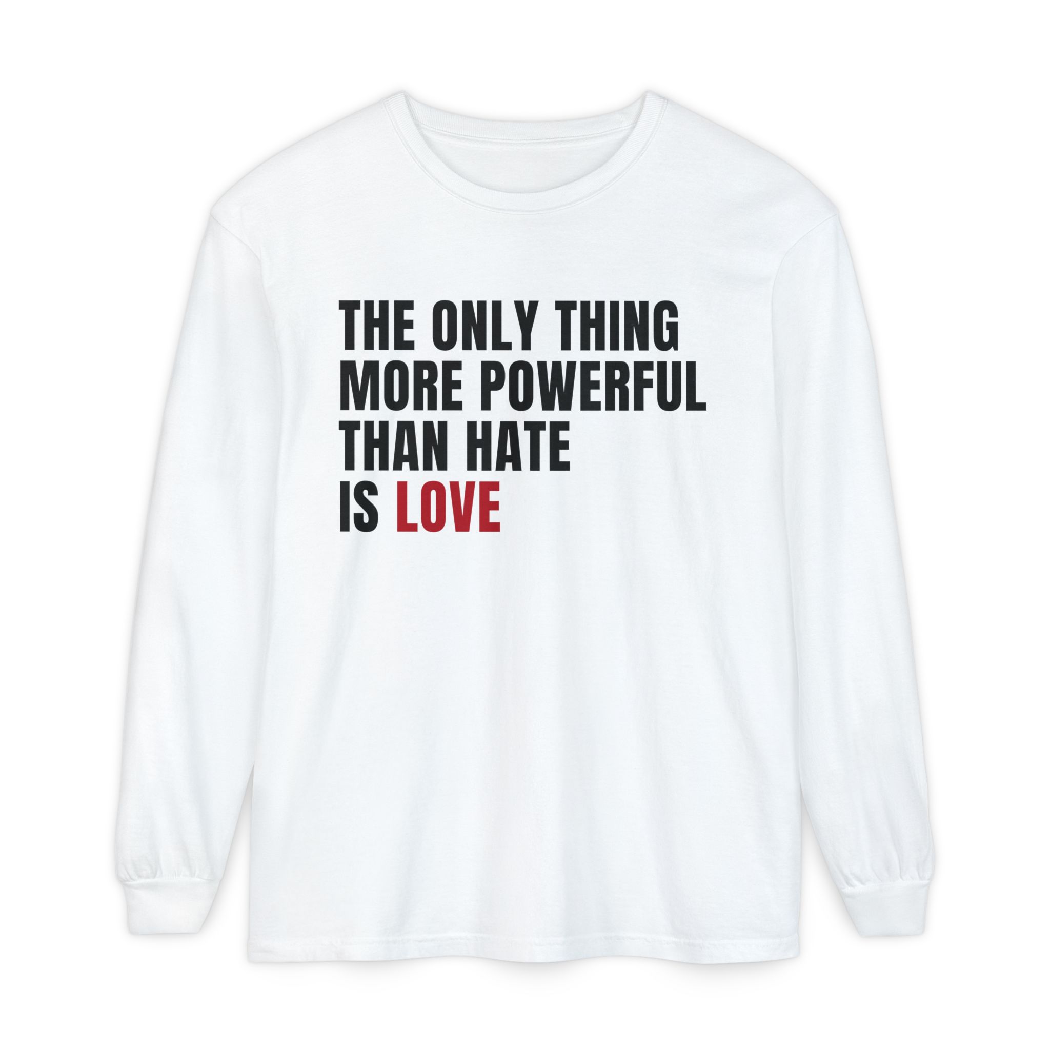 THE ONLY THING MORE POWERFUL THAN HATE IS LOVE LONG SLEEVE SHIRT product thumbnail image