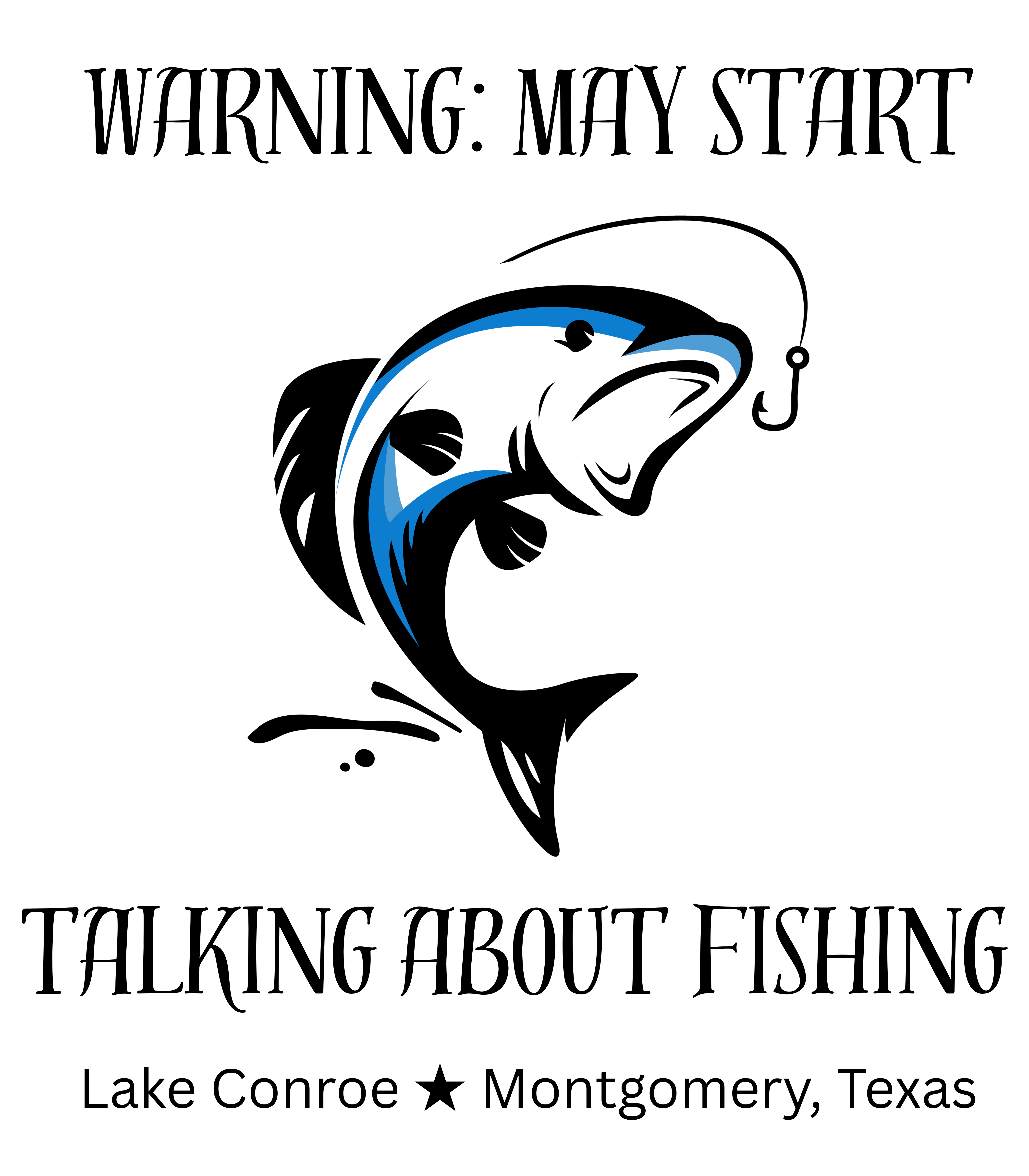 "Warning: May Start Talking About Fishing" ★ Lake Conroe, Montgomery TX ★ Fishing T-Shirt