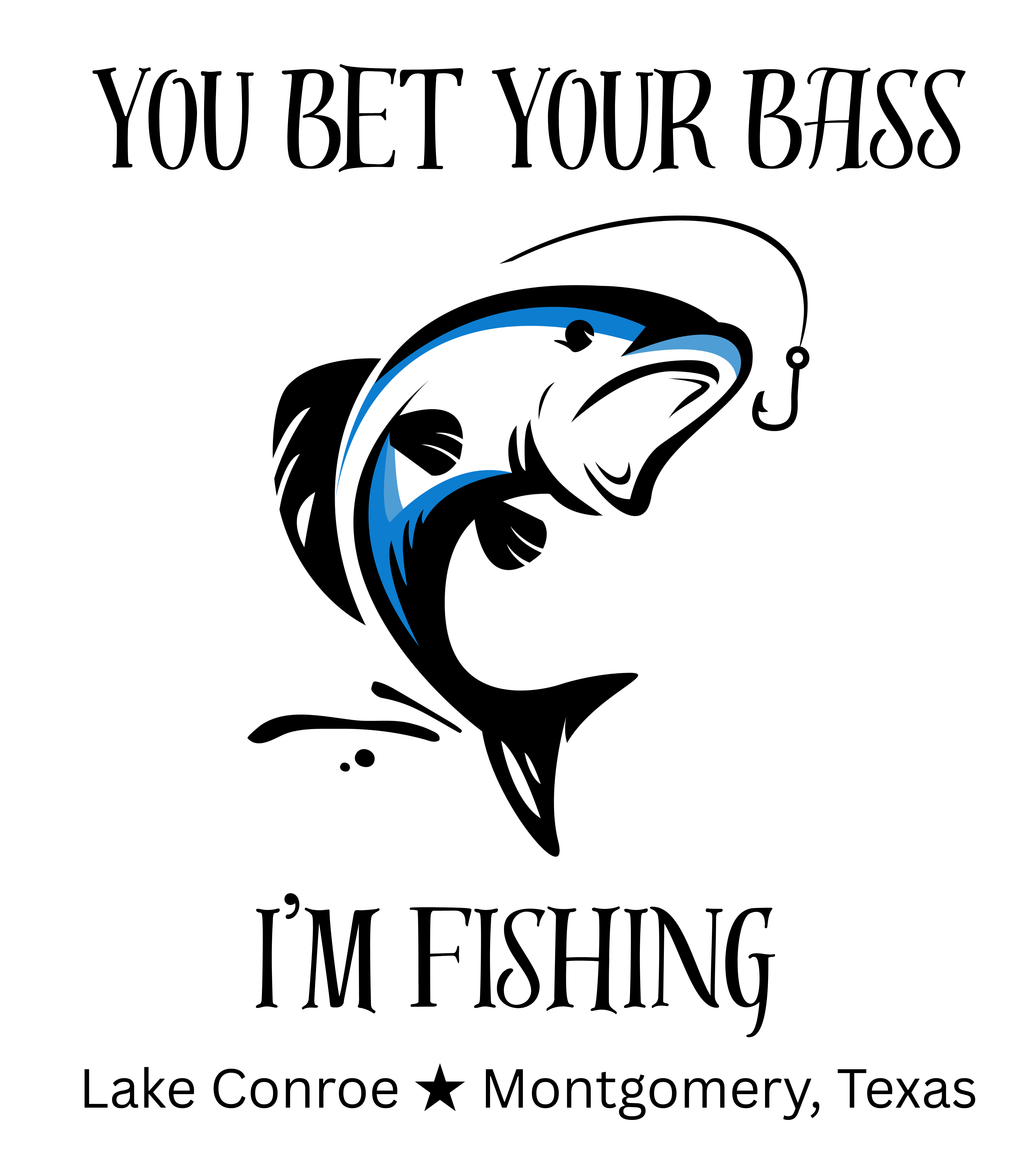 "You Bet Your Bass I'm Fishing" ★ Lake Conroe, Montgomery TX ★ Fishing T-Shirt