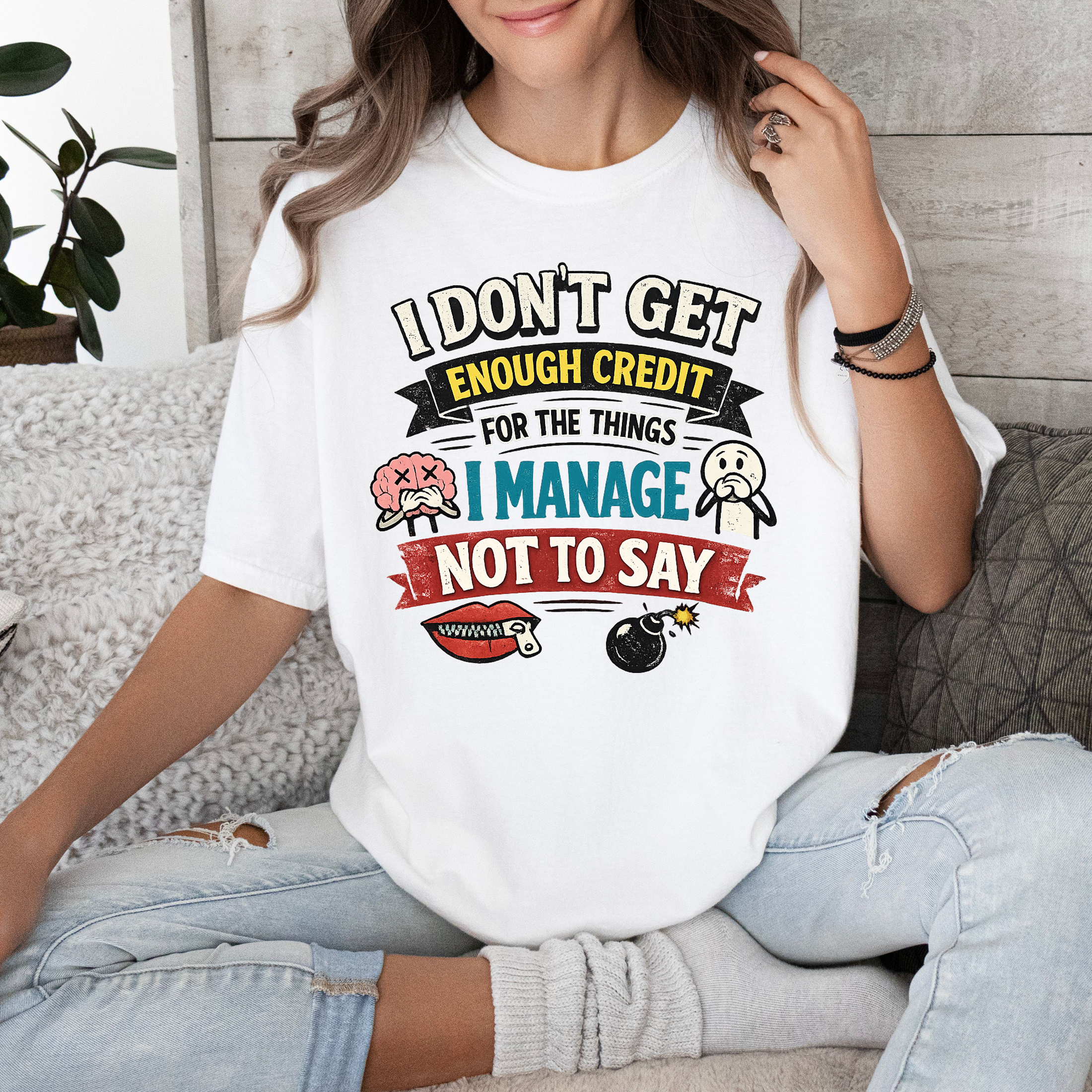 "I Don't Get Enough Credit for the Things I Manage Not to Say" Funny Graphic Tee