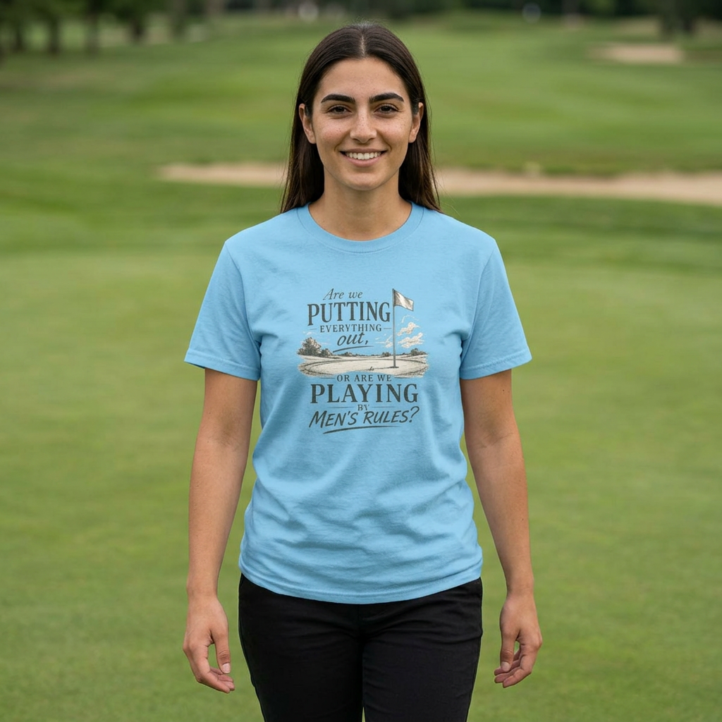 Funny Golf T-Shirt for Women — "Are We Putting Everything Out Or Are We Playing Men’s Rules?" product thumbnail image
